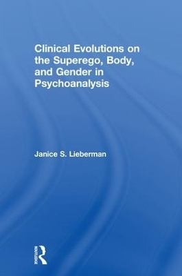 Clinical Evolutions on the Superego, Body, and Gender in Psychoanalysis - Janice S. Lieberman