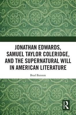 Jonathan Edwards, Samuel Taylor Coleridge, and the Supernatural Will in  American Literature - Brad Bannon