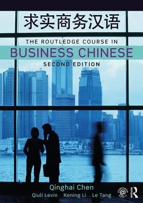 The Routledge Course in Business Chinese - Qinghai Chen, Qiuli Levin, Kening Li, Le Tang