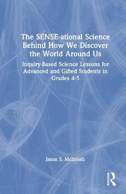 The SENSE-ational Science Behind How We Discover the World Around Us - Jason S. McIntosh