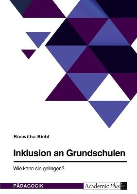 Inklusion an Grundschulen. Wie kann sie gelingen? - Roswitha Biebl