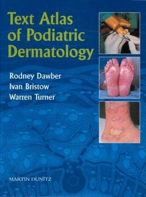 Text Atlas of Podiatric Dermatology - Rodney Dawber, Ivan Bristow, Warren Turner