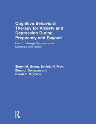 Cognitive Behavioral Therapy for Anxiety and Depression During Pregnancy and Beyond - Sheryl M. Green, Benicio N. Frey, Eleanor Donegan, Randi E. McCabe