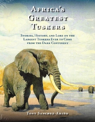 Africa's Greatest Tuskers - Tony Sanchez-Ariño