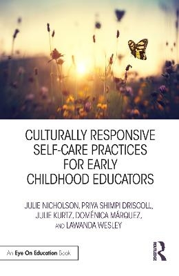 Culturally Responsive Self-Care Practices for Early Childhood Educators - Julie Nicholson, Priya Driscoll, Julie Kurtz, Doménica Márquez, LaWanda Wesley