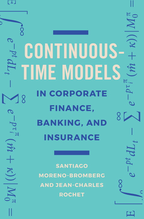 Continuous-Time Models in Corporate Finance, Banking, and Insurance -  Santiago Moreno-Bromberg,  Jean-Charles Rochet