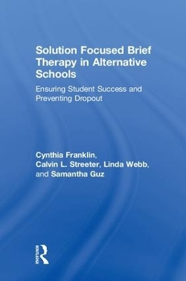 Solution Focused Brief Therapy in Alternative Schools - Cynthia Franklin, Calvin L. Streeter, Linda Webb, Samantha Guz