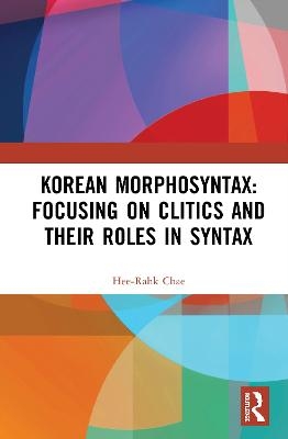 Korean Morphosyntax: Focusing on Clitics and Their Roles in Syntax - Hee-Rahk Chae