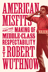 American Misfits and the Making of Middle-Class Respectability - Robert Wuthnow