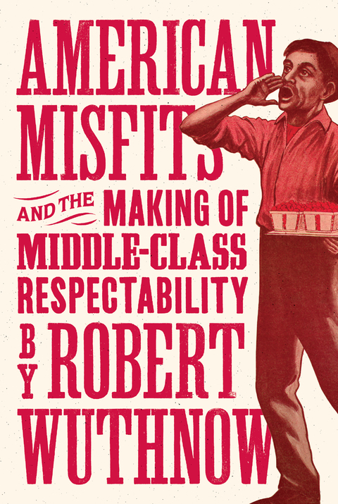 American Misfits and the Making of Middle-Class Respectability - Robert Wuthnow