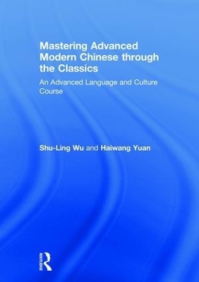 Mastering Advanced Modern Chinese through the Classics - Shu-Ling Wu, Haiwang Yuan