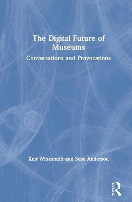 The Digital Future of Museums - Keir Winesmith, Suse Anderson