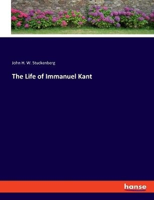 The Life of Immanuel Kant - John H. W. Stuckenberg