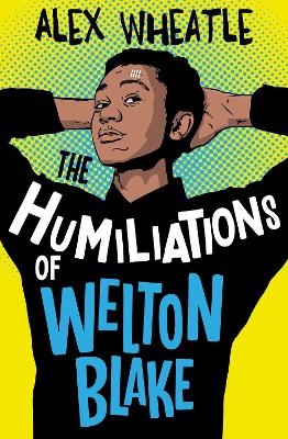 The Humiliations of Welton Blake - Alex Wheatle