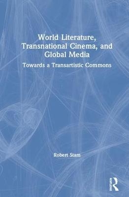 World Literature, Transnational Cinema, and Global Media - Robert Stam