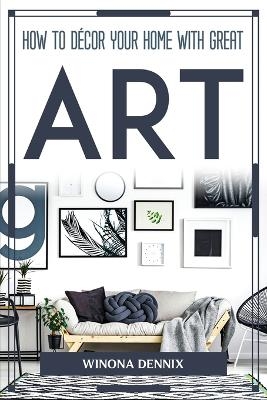 How to Décor Your Home with Great Art -  Winona Dennix