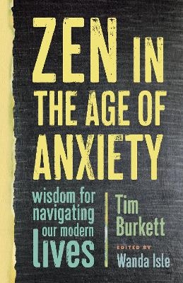 Zen in the Age of Anxiety - Tim Burkett, Wanda Isle