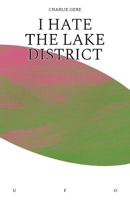 I Hate the Lake District - Charlie Gere