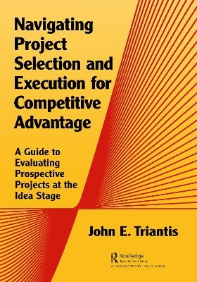 Navigating Project Selection and Execution for Competitive Advantage - John Triantis