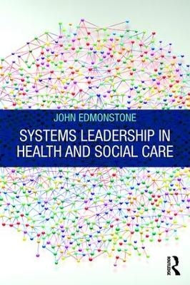 Systems Leadership in Health and Social Care - John Edmonstone