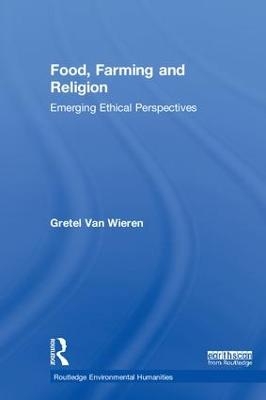 Food, Farming and Religion - Gretel Van Wieren