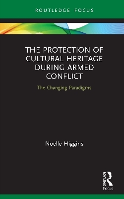 The Protection of Cultural Heritage During Armed Conflict - Noelle Higgins