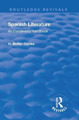 Revival: Spanish literature: An Elementary Handbook (1921) - Henry Butler Clarke