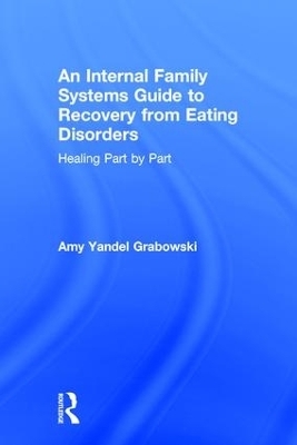 An Internal Family Systems Guide to Recovery from Eating Disorders - Amy Yandel Grabowski