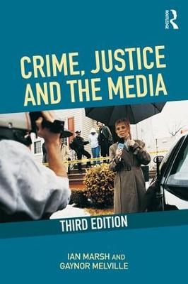 Crime, Justice and the Media - Ian Marsh, Gaynor Melville