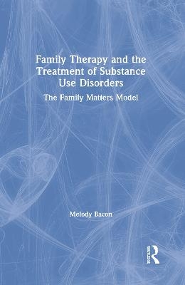 Family Therapy and the Treatment of Substance Use Disorders - Melody Bacon