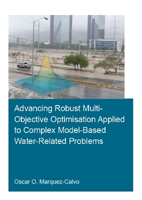 Advancing Robust Multi-Objective Optimisation Applied to Complex Model-Based Water-Related Problems - Oscar Osvaldo Marquez Calvo