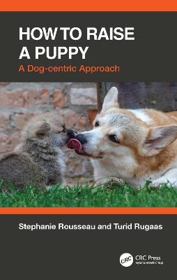 How to Raise a Puppy - Stephanie Rousseau, Turid Rugaas