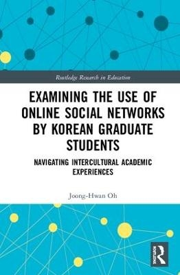 Examining the Use of Online Social Networks by Korean Graduate Students - Joong-Hwan Oh