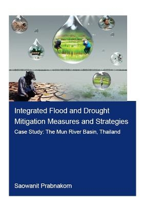 Integrated Flood and Drought Mitigation Mesures and Strategies. Case Study: The Mun River Basin, Thailand - Saowanit Prabnakorn