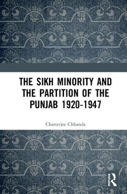 The Sikh Minority and the Partition of the Punjab 1920-1947 - Chhanda Chatterjee