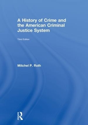 A History of Crime and the American Criminal Justice System - Mitchel P. Roth