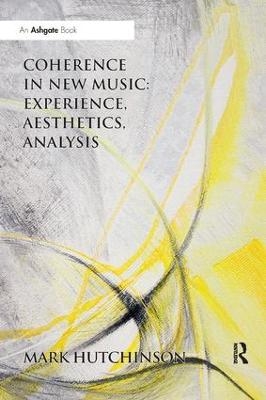 Coherence in New Music: Experience, Aesthetics, Analysis - Mark Hutchinson