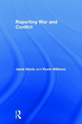 Reporting War and Conflict - Janet Harris, Kevin Williams