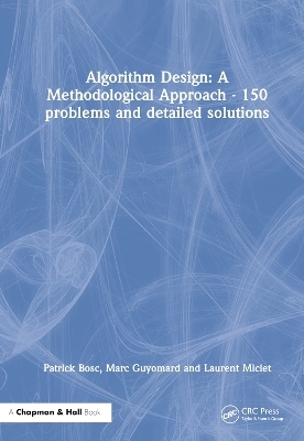 Algorithm Design: A Methodological Approach - 150 problems and detailed solutions - Patrick Bosc, Marc Guyomard, Laurent Miclet