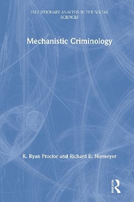 Mechanistic Criminology - K. Ryan Proctor, Richard E. Niemeyer