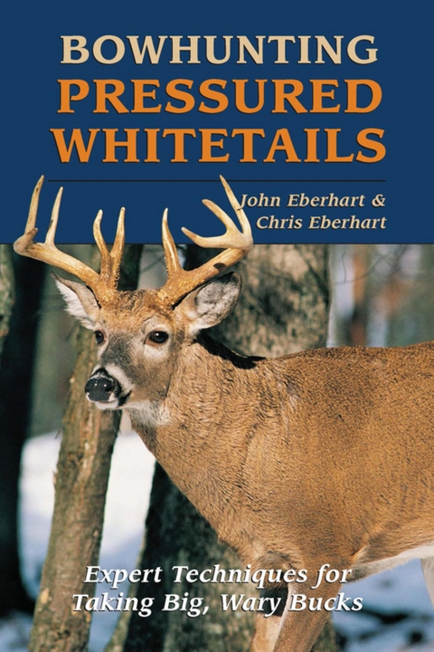 Bowhunting Pressured Whitetails -  Chris Eberhart,  John Eberhart