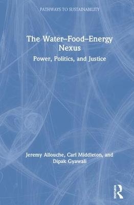 The Water–Food–Energy Nexus - Jeremy Allouche, Carl Middleton, Dipak Gyawali