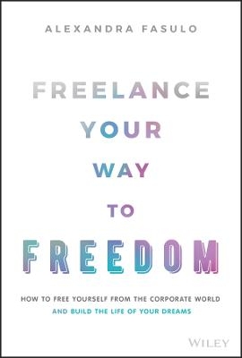 Freelance Your Way to Freedom - Alexandra Fasulo