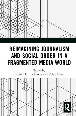 Reimagining Journalism and Social Order in a Fragmented Media World - 