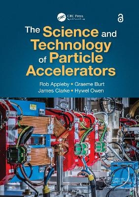 The Science and Technology of Particle Accelerators - Rob Appleby, Graeme Burt, James Clarke, Hywel Owen