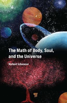 The Math of Body, Soul, and the Universe - Norbert Schwarzer