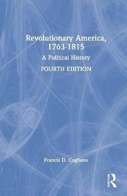 Revolutionary America, 1763-1815 - Francis D. Cogliano