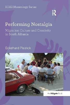 Performing Nostalgia: Migration Culture and Creativity in South Albania - Eckehard Pistrick