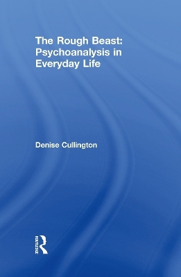 The Rough Beast: Psychoanalysis in Everyday Life - Denise Cullington