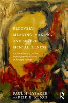 Recovery, Meaning-Making, and Severe Mental Illness - Paul H. Lysaker, Reid E. Klion